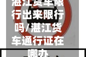 湛江货车限行出来限行吗/湛江货车通行证在哪办