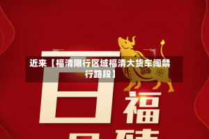 近来【福清限行区域福清大货车闯禁行路段】