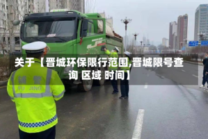 关于【晋城环保限行范围,晋城限号查询 区域 时间】