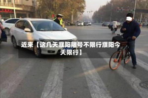 近来【这几天濮阳限号不限行濮阳今天限行】