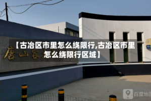 【古冶区市里怎么绕限行,古冶区市里怎么绕限行区域】
