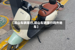 【昆山车辆限行,昆山车辆限行吗外地车】