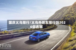 国庆义乌限行/义乌外地车限行吗2026你去哪