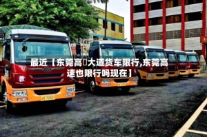 最近【东莞高埗大道货车限行,东莞高速也限行吗现在】