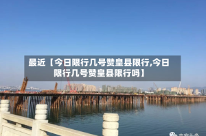 最近【今日限行几号赞皇县限行,今日限行几号赞皇县限行吗】