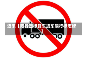 近来【限行图标货车货车限行标志牌】