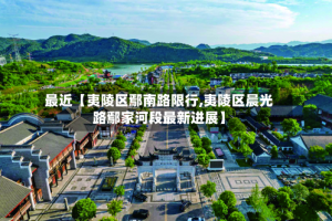 最近【夷陵区鄢南路限行,夷陵区晨光路鄢家河段最新进展】