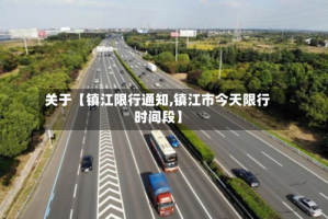 关于【镇江限行通知,镇江市今天限行时间段】