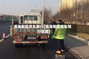 滨海新区货车限行(滨海新区货车限行区域)