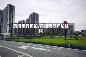 黄埔限行抓拍/黄埔限行抓拍路段