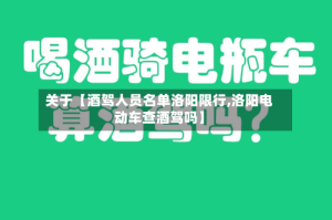 关于【酒驾人员名单洛阳限行,洛阳电动车查酒驾吗】