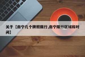 关于【南宁几个牌照限行,南宁限行区域和时间】