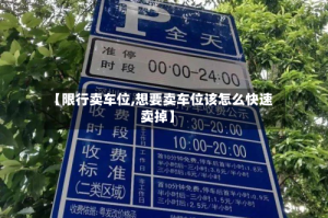 【限行卖车位,想要卖车位该怎么快速卖掉】