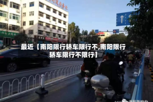 最近【南阳限行轿车限行不,南阳限行轿车限行不限行】