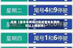 近来【宝丰车辆限行区域宝丰车管所可以上牌照吗】