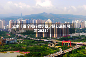 近来【西宁限行提示西宁限行最新规定2023】