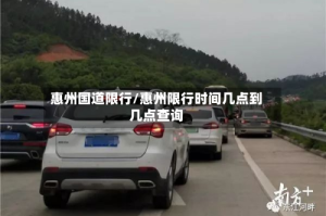惠州国道限行/惠州限行时间几点到几点查询