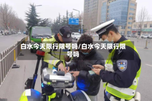 白水今天限行限号吗/白水今天限行限号吗