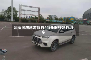 汕头国庆巡游限行/汕头限行吗外地车