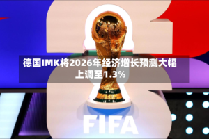 德国IMK将2026年经济增长预测大幅上调至1.3%