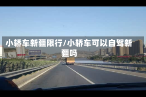 小轿车新疆限行/小轿车可以自驾新疆吗