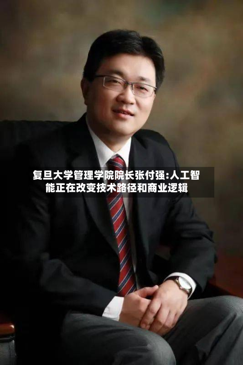 复旦大学管理学院院长张付强:人工智能正在改变技术路径和商业逻辑-第2张图片