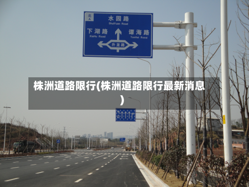 株洲道路限行(株洲道路限行最新消息)-第1张图片