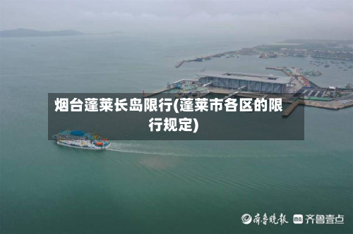 烟台蓬莱长岛限行(蓬莱市各区的限行规定)-第2张图片