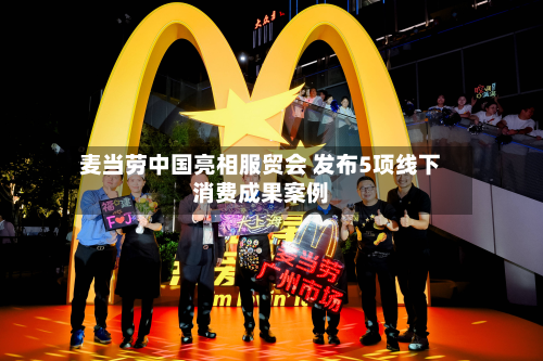 麦当劳中国亮相服贸会 发布5项线下消费成果案例-第3张图片