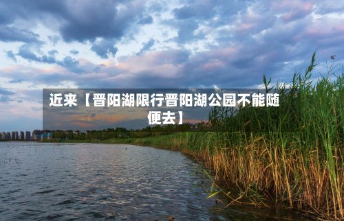 近来【晋阳湖限行晋阳湖公园不能随便去】-第2张图片