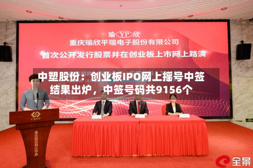 中塑股份：创业板IPO网上摇号中签结果出炉，中签号码共9156个-第2张图片