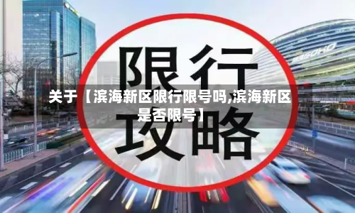 关于【滨海新区限行限号吗,滨海新区是否限号】-第1张图片