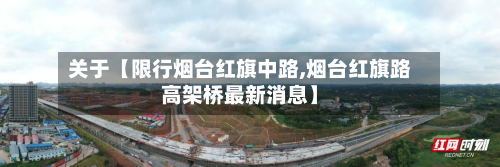 关于【限行烟台红旗中路,烟台红旗路高架桥最新消息】-第1张图片