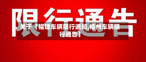 关于【福建车辆限行通知,福州车辆限行通告】-第1张图片