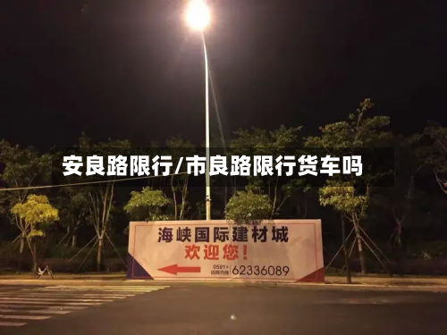 安良路限行/市良路限行货车吗-第2张图片