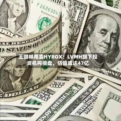 王健林甩卖HYROX：LVMH旗下投资机构接盘，估值或达47亿-第1张图片