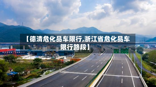【德清危化品车限行,浙江省危化品车限行路段】-第2张图片