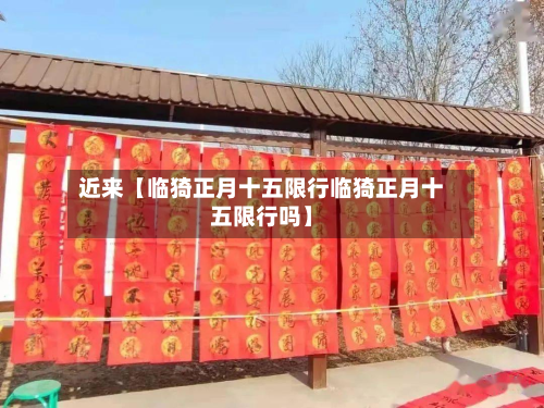 近来【临猗正月十五限行临猗正月十五限行吗】-第2张图片