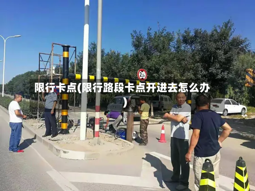 限行卡点(限行路段卡点开进去怎么办)-第2张图片