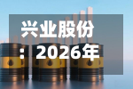 兴业股份：2026年半年度权益分派实施公告-第1张图片