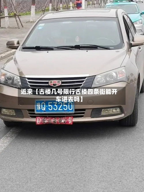 近来【古楼几号限行古楼四条街能开车进去吗】-第2张图片