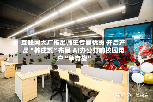 互联网大厂推出师生专属优惠 开启产品“养成系”布局 AI办公打响校园用户“争夺战	”-第1张图片