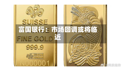 富国银行：市场回调或将临近-第1张图片