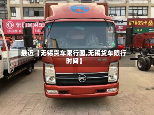 最近【无锡货车限行图,无锡货车限行时间】-第2张图片