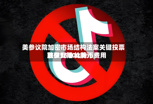美参议院加密市场结构法案关键投票前夕受阻 比特币费用跌破76000美元-第1张图片