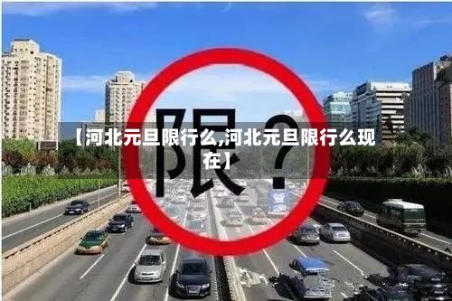 【河北元旦限行么,河北元旦限行么现在】-第2张图片