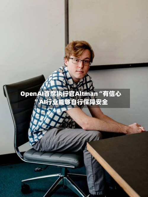 OpenAI首席执行官Altman“有信心	”AI行业能够自行保障安全-第1张图片