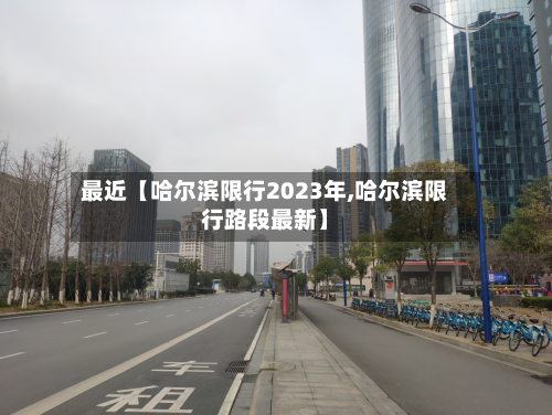 最近【哈尔滨限行2023年,哈尔滨限行路段最新】-第2张图片