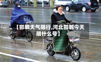 【邯郸天气限行,河北邯郸今天限什么号】-第1张图片