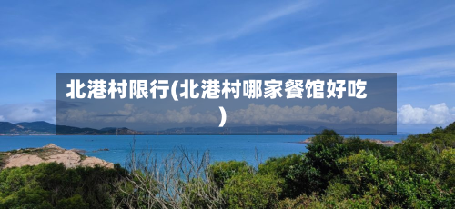 北港村限行(北港村哪家餐馆好吃)-第3张图片